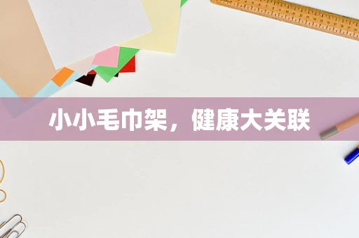 小小毛巾架，健康大关联