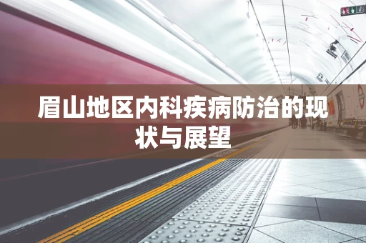 眉山地区内科疾病防治的现状与展望