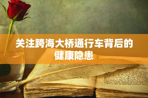 关注跨海大桥通行车背后的健康隐患