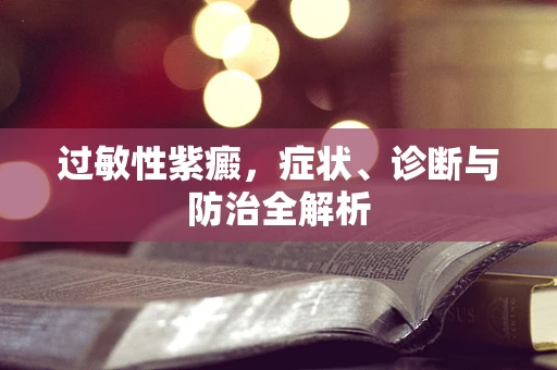 过敏性紫癜，症状、诊断与防治全解析
