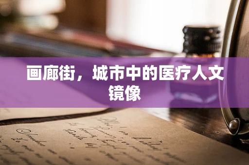 画廊街，城市中的医疗人文镜像