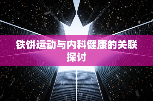 铁饼运动与内科健康的关联探讨