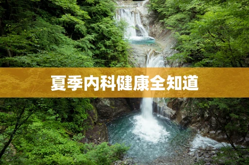 夏季内科健康全知道