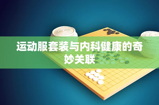 运动服套装与内科健康的奇妙关联