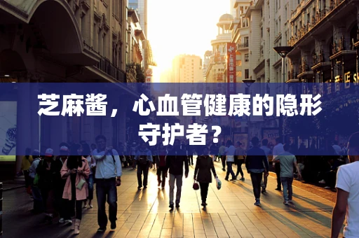 芝麻酱，心血管健康的隐形守护者？