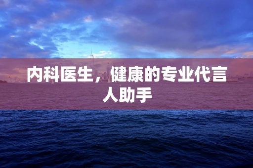 内科医生，健康的专业代言人助手