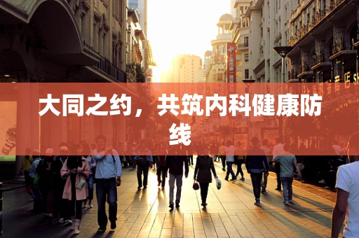 大同之约，共筑内科健康防线