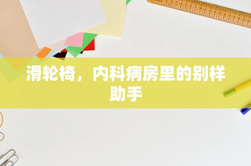 滑轮椅，内科病房里的别样助手