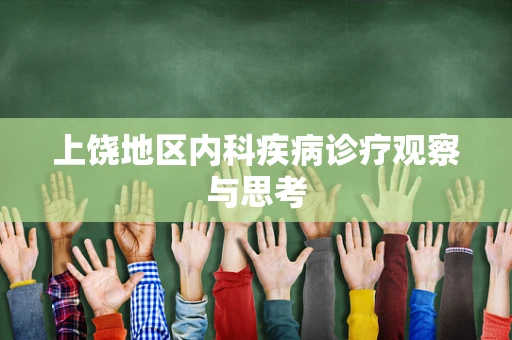 上饶地区内科疾病诊疗观察与思考