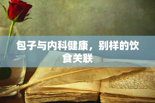 包子与内科健康，别样的饮食关联