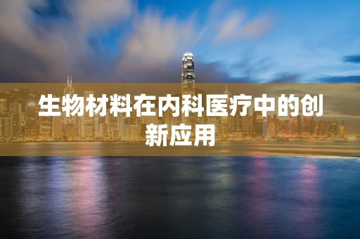 生物材料在内科医疗中的创新应用