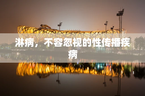 淋病，不容忽视的性传播疾病
