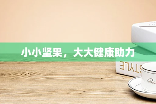 小小坚果，大大健康助力