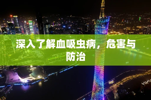 深入了解血吸虫病，危害与防治