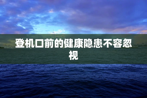 登机口前的健康隐患不容忽视