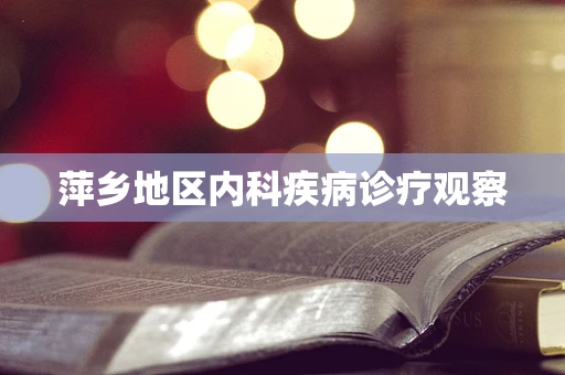 萍乡地区内科疾病诊疗观察