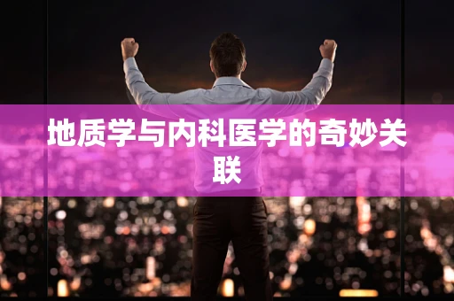 地质学与内科医学的奇妙关联