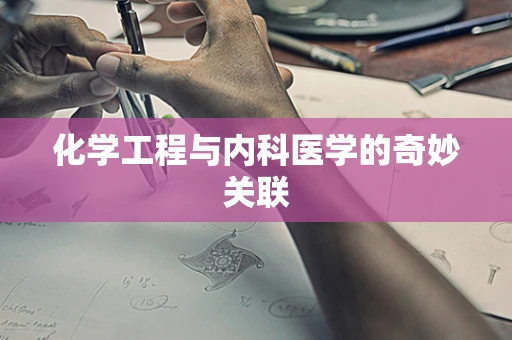 化学工程与内科医学的奇妙关联