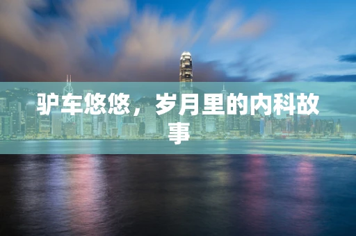 驴车悠悠，岁月里的内科故事