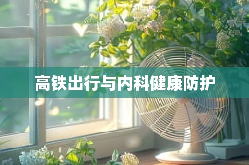 高铁出行与内科健康防护