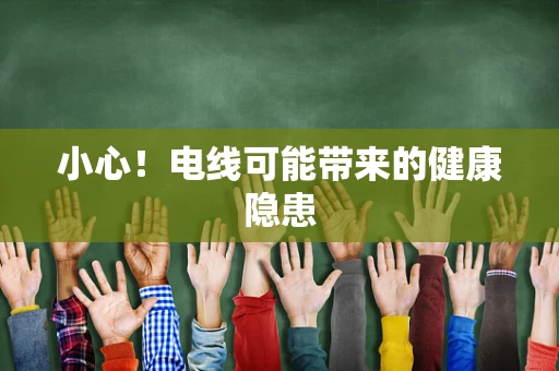 小心！电线可能带来的健康隐患