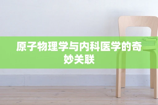 原子物理学与内科医学的奇妙关联