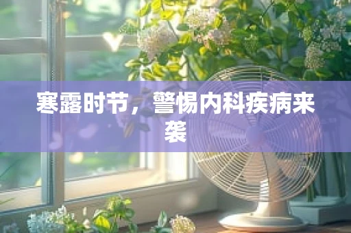 寒露时节，警惕内科疾病来袭