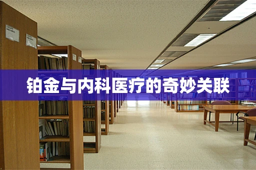 铂金与内科医疗的奇妙关联