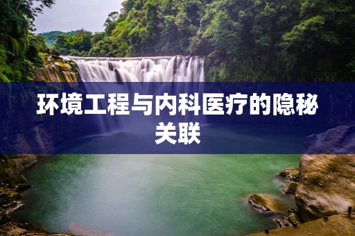 环境工程与内科医疗的隐秘关联