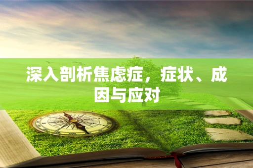 深入剖析焦虑症，症状、成因与应对