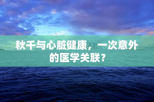 秋千与心脏健康，一次意外的医学关联？