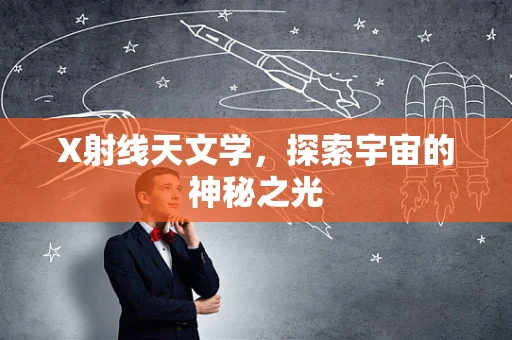 X射线天文学，探索宇宙的神秘之光