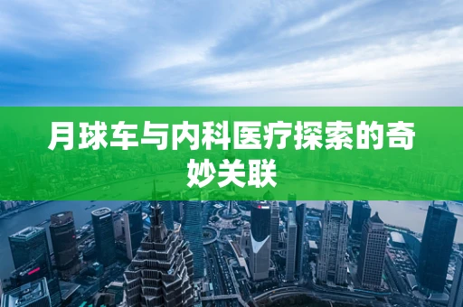 月球车与内科医疗探索的奇妙关联