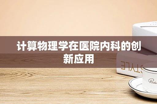 计算物理学在医院内科的创新应用