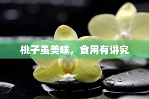 桃子虽美味，食用有讲究