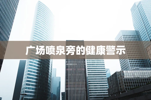广场喷泉旁的健康警示