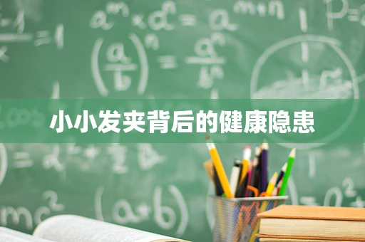 小小发夹背后的健康隐患