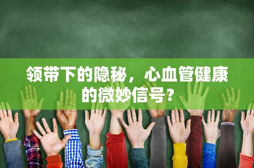 领带下的隐秘，心血管健康的微妙信号？