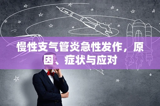 慢性支气管炎急性发作，原因、症状与应对