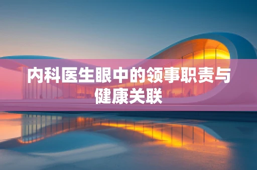 内科医生眼中的领事职责与健康关联