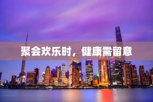 聚会欢乐时，健康需留意