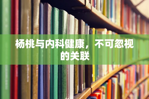 杨桃与内科健康，不可忽视的关联