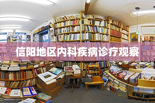 信阳地区内科疾病诊疗观察
