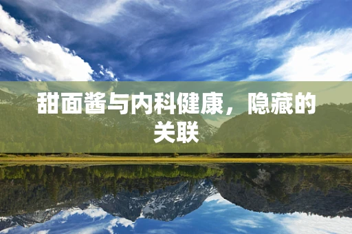 甜面酱与内科健康，隐藏的关联