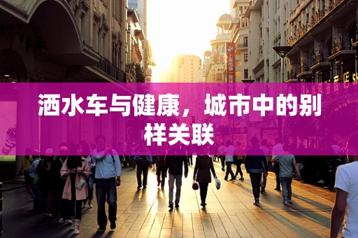 洒水车与健康，城市中的别样关联
