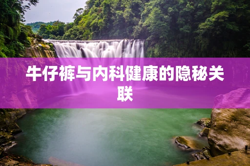 牛仔裤与内科健康的隐秘关联