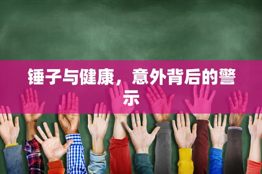 锤子与健康，意外背后的警示