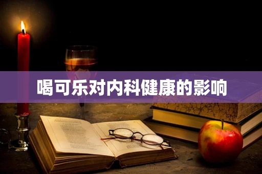 喝可乐对内科健康的影响