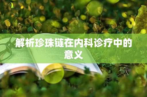 解析珍珠链在内科诊疗中的意义