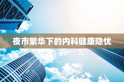 夜市繁华下的内科健康隐忧